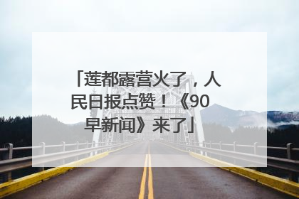 莲都露营火了，人民日报点赞！《90早新闻》来了