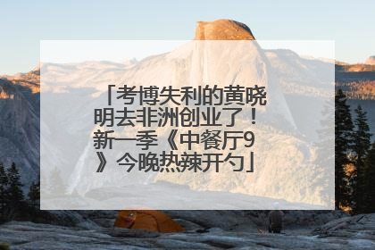考博失利的黄晓明去非洲创业了！新一季《中餐厅9》今晚热辣开勺
