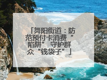 舞阳街道：防范预付卡消费“陷阱” 守护群众“钱袋子”