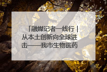 融媒记者一线行｜从本土创新向全球进击——我市生物医药产业破茧突围