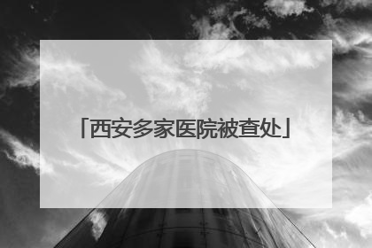 西安多家医院被查处