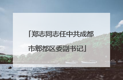 郑志同志任中共成都市郫都区委副书记