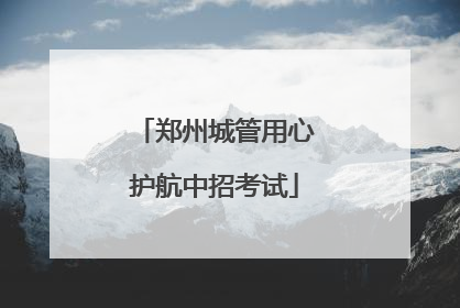 郑州城管用心护航中招考试