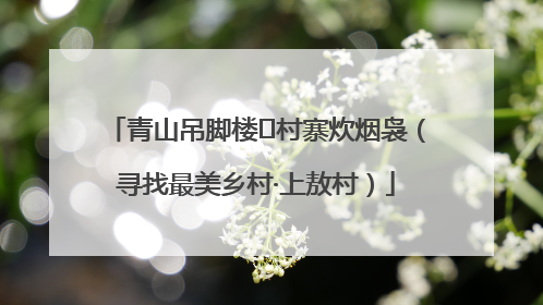 青山吊脚楼 村寨炊烟袅（寻找最美乡村·上敖村）