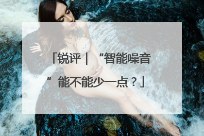 锐评｜“智能噪音”能不能少一点？