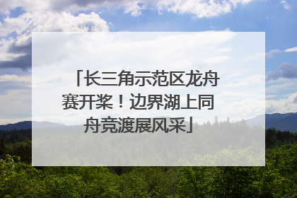 长三角示范区龙舟赛开桨！边界湖上同舟竞渡展风采