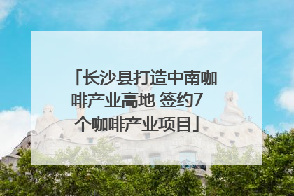 长沙县打造中南咖啡产业高地 签约7个咖啡产业项目