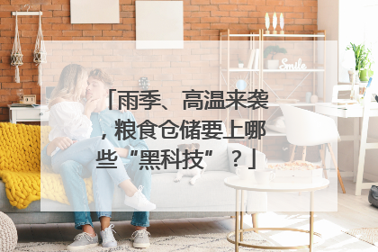 雨季、高温来袭，粮食仓储要上哪些“黑科技”？