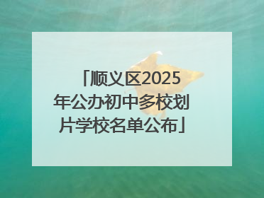 顺义区2025年公办初中多校划片学校名单公布