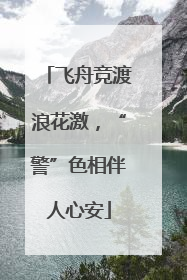 飞舟竞渡浪花激，“警”色相伴人心安
