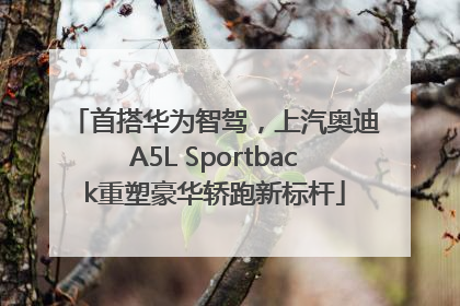 首搭华为智驾，上汽奥迪A5L Sportback重塑豪华轿跑新标杆