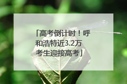 高考倒计时！呼和浩特近3.2万考生迎接高考
