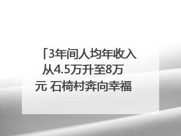 3年间人均年收入从4.5万升至8万元 石椅村奔向幸福好样子｜牵挂的村