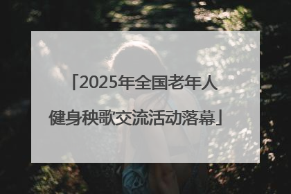 2025年全国老年人健身秧歌交流活动落幕