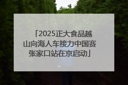 2025正大食品越山向海人车接力中国赛张家口站在京启动