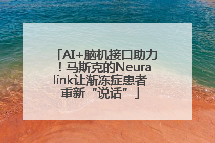 AI+脑机接口助力！马斯克的Neuralink让渐冻症患者重新“说话”