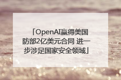 OpenAI赢得美国防部2亿美元合同 进一步涉足国家安全领域