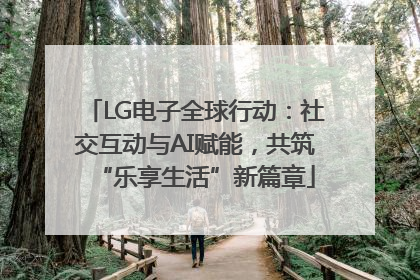 LG电子全球行动：社交互动与AI赋能，共筑“乐享生活”新篇章